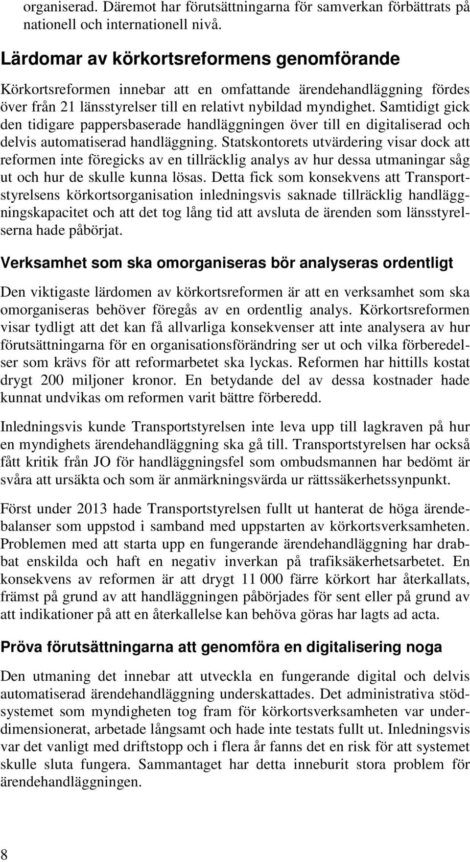 Samtidigt gick den tidigare pappersbaserade handläggningen över till en digitaliserad och delvis automatiserad handläggning.