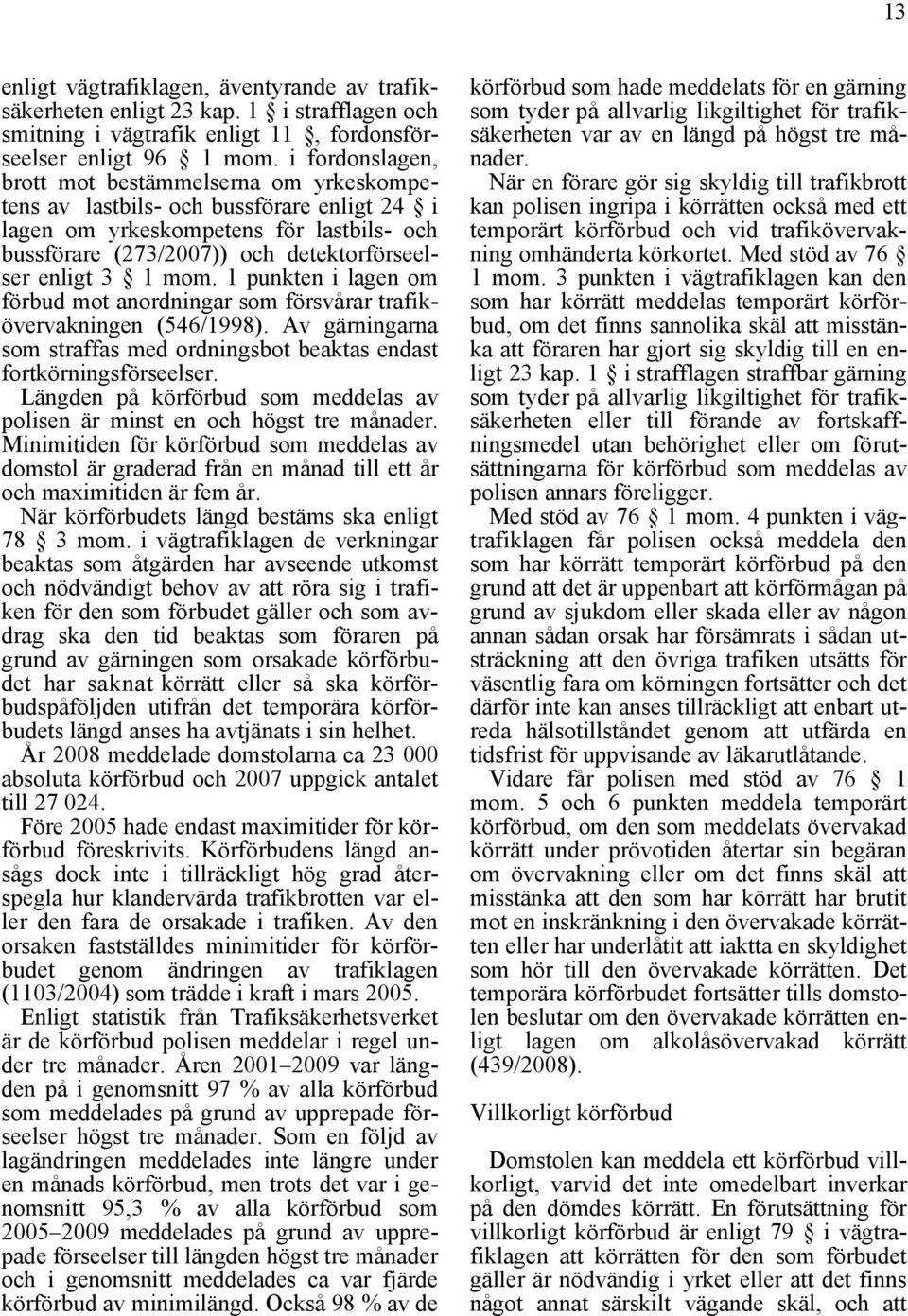 mom. 1 punkten i lagen om förbud mot anordningar som försvårar trafikövervakningen (546/1998). Av gärningarna som straffas med ordningsbot beaktas endast fortkörningsförseelser.