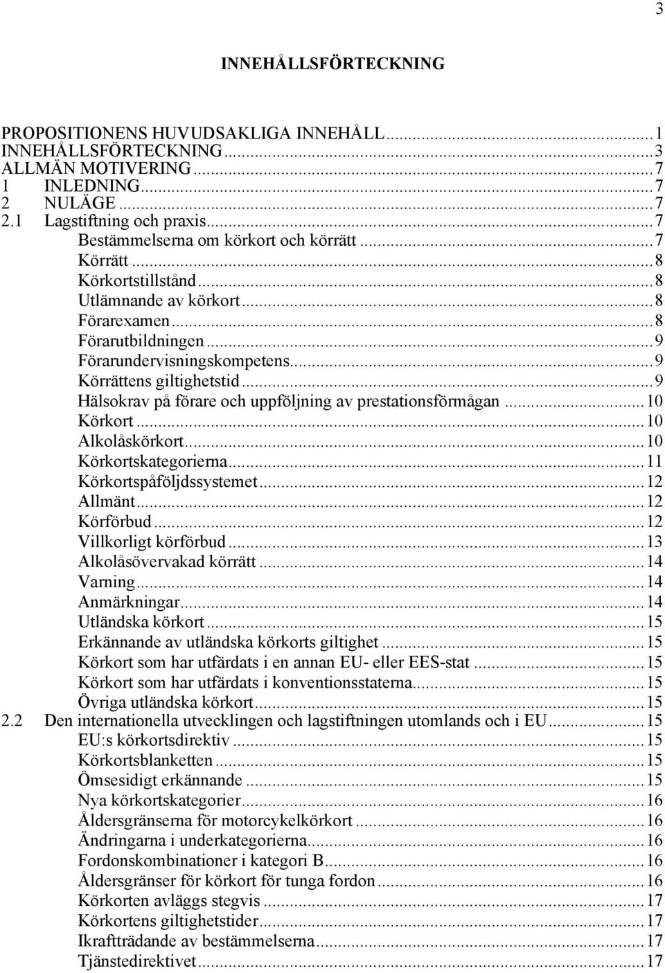 ..9 Hälsokrav på förare och uppföljning av prestationsförmågan...10 Körkort...10 Alkolåskörkort...10 Körkortskategorierna...11 Körkortspåföljdssystemet...12 Allmänt...12 Körförbud.