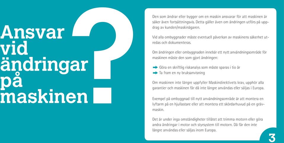 Om ändringen eller ombyggnaden innebär ett nytt användningsområde för maskinen måste den som gjort ändringen: Göra en skriftlig riskanalys som måste sparas i tio år Ta fram en ny bruksanvisning Om