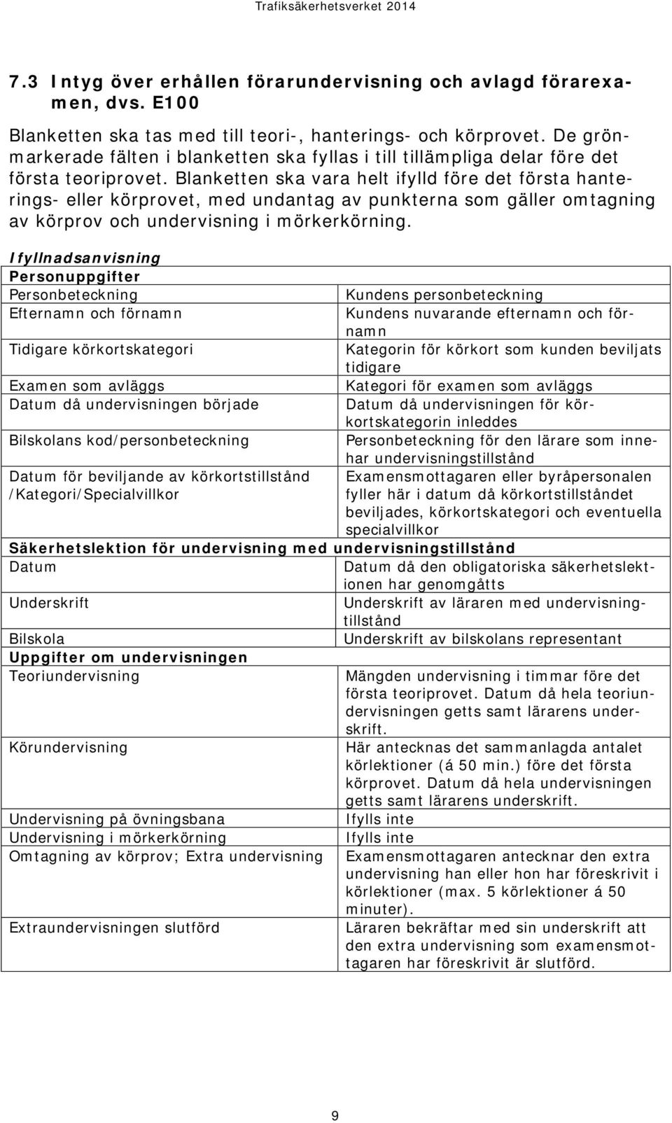 Blanketten ska vara helt ifylld före det första hanterings- eller körprovet, med undantag av punkterna som gäller omtagning av körprov och undervisning i mörkerkörning.