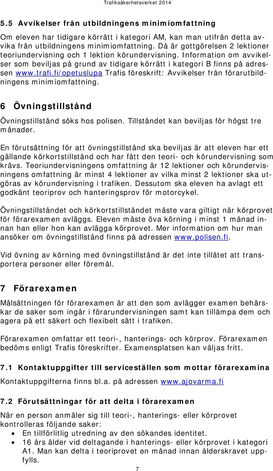 fi/opetuslupa Trafis föreskrift: Avvikelser från förarutbildningens minimiomfattning. 6 Övningstillstånd Övningstillstånd söks hos polisen. Tillståndet kan beviljas för högst tre månader.