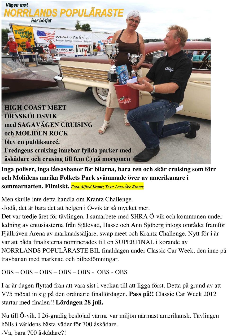 Foto:Alfred Krantz Text: Lars-Åke Krantz Men skulle inte detta handla om Krantz Challenge. -Jodå, det är bara det att helgen i Ö-vik är så mycket mer. Det var tredje året för tävlingen.