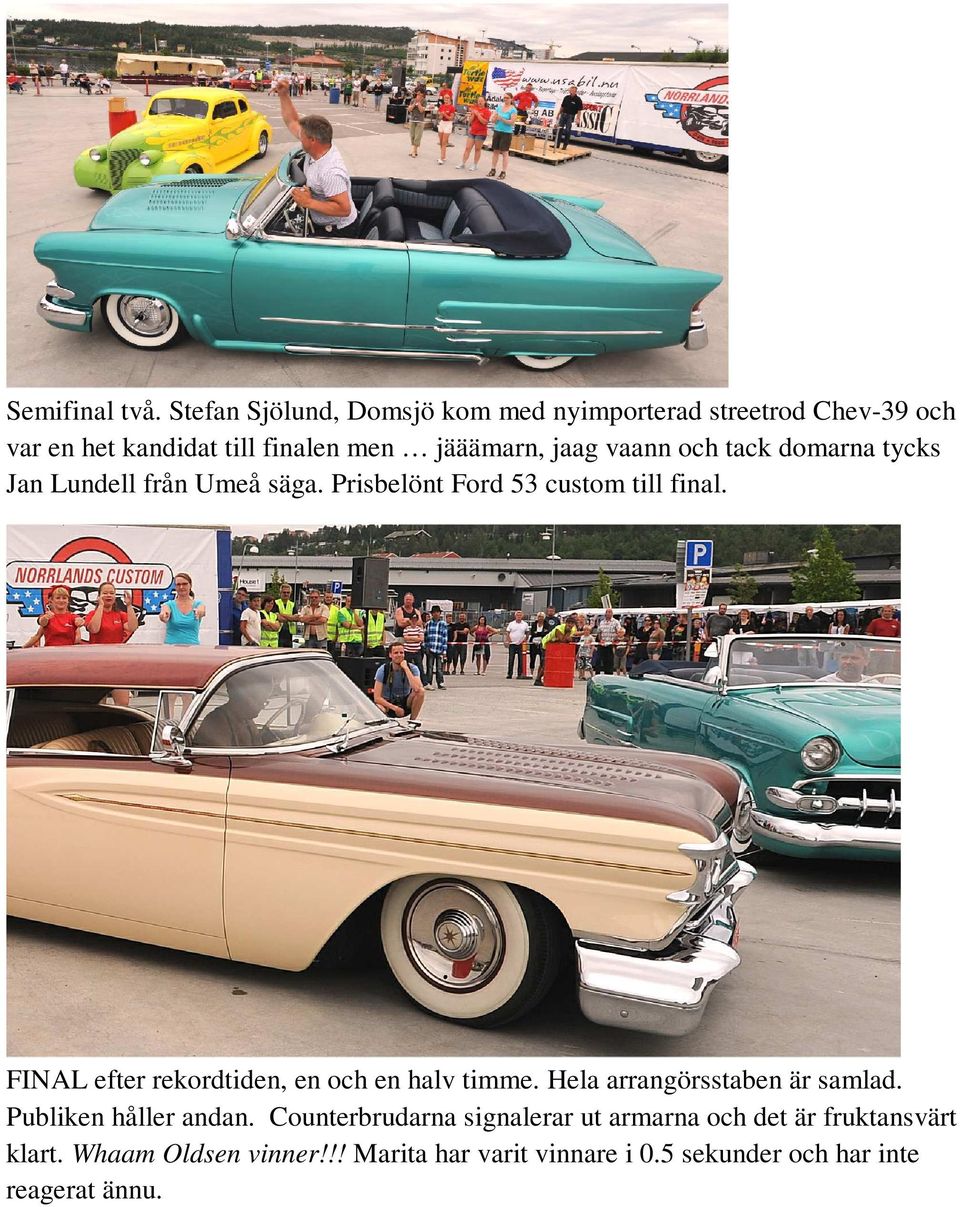 vaann och tack domarna tycks Jan Lundell från Umeå säga. Prisbelönt Ford 53 custom till final.