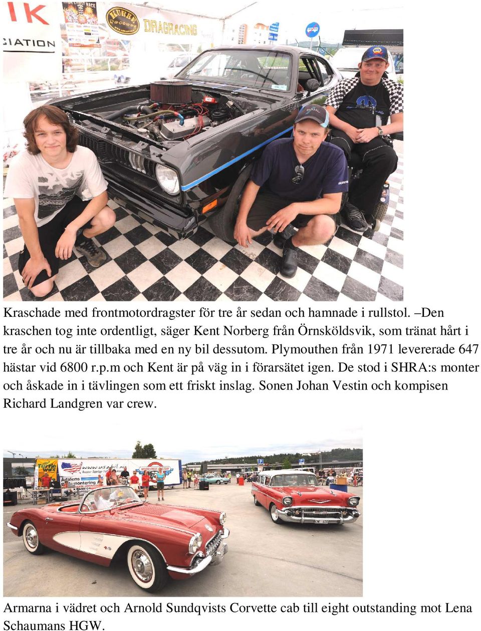 dessutom. Plymouthen från 1971 levererade 647 hästar vid 6800 r.p.m och Kent är på väg in i förarsätet igen.