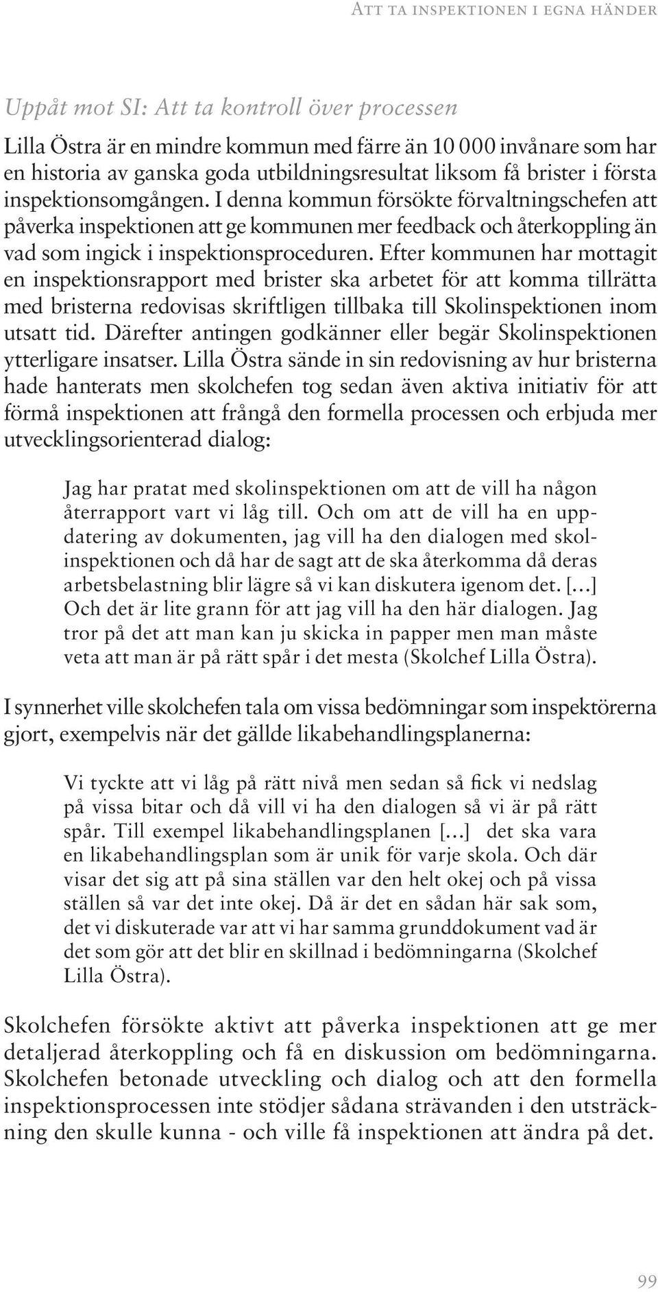 I denna kommun försökte förvaltningschefen att påverka inspektionen att ge kommunen mer feedback och återkoppling än vad som ingick i inspektionsproceduren.