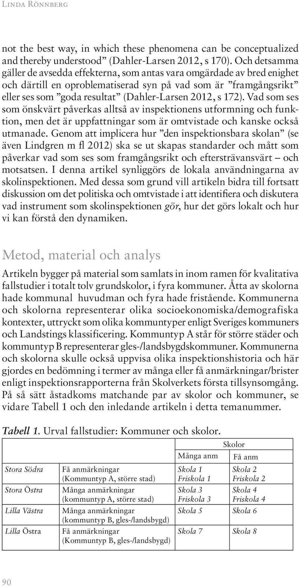 172). Vad som ses som önskvärt påverkas alltså av inspektionens utformning och funktion, men det är uppfattningar som är omtvistade och kanske också utmanade.