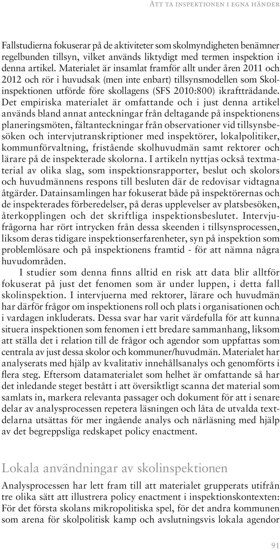 Det empiriska materialet är omfattande och i just denna artikel används bland annat anteckningar från deltagande på inspektionens planeringsmöten, fältanteckningar från observationer vid