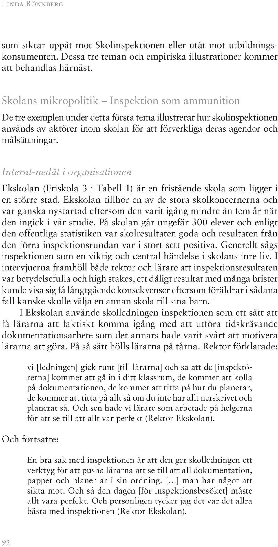 målsättningar. Internt-nedåt i organisationen Ekskolan (Friskola 3 i Tabell 1) är en fristående skola som ligger i en större stad.