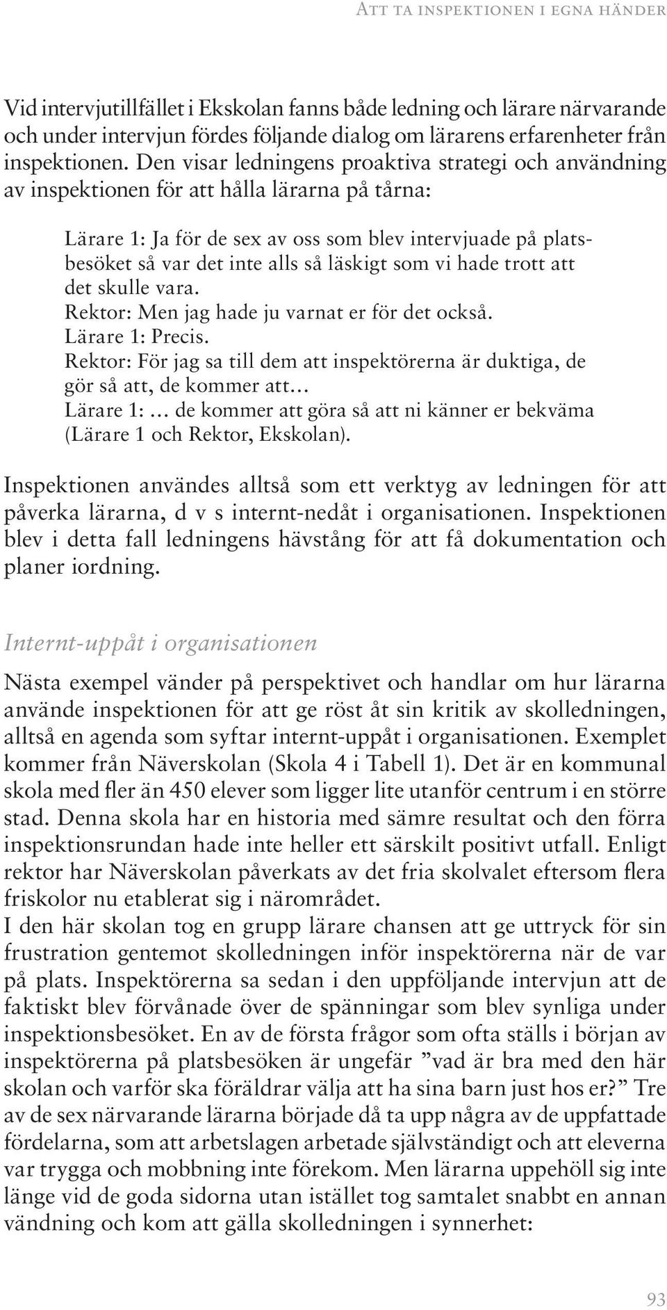 läskigt som vi hade trott att det skulle vara. Rektor: Men jag hade ju varnat er för det också. Lärare 1: Precis.