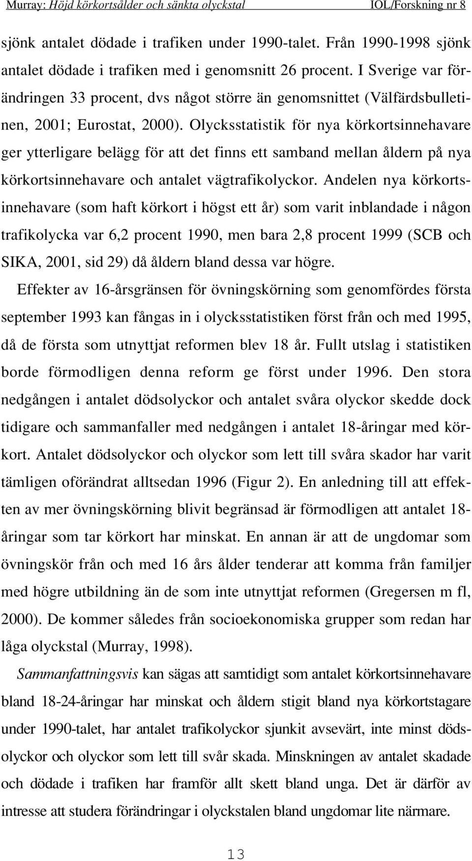 Olycksstatistik för nya körkortsinnehavare ger ytterligare belägg för att det finns ett samband mellan åldern på nya körkortsinnehavare och antalet vägtrafikolyckor.