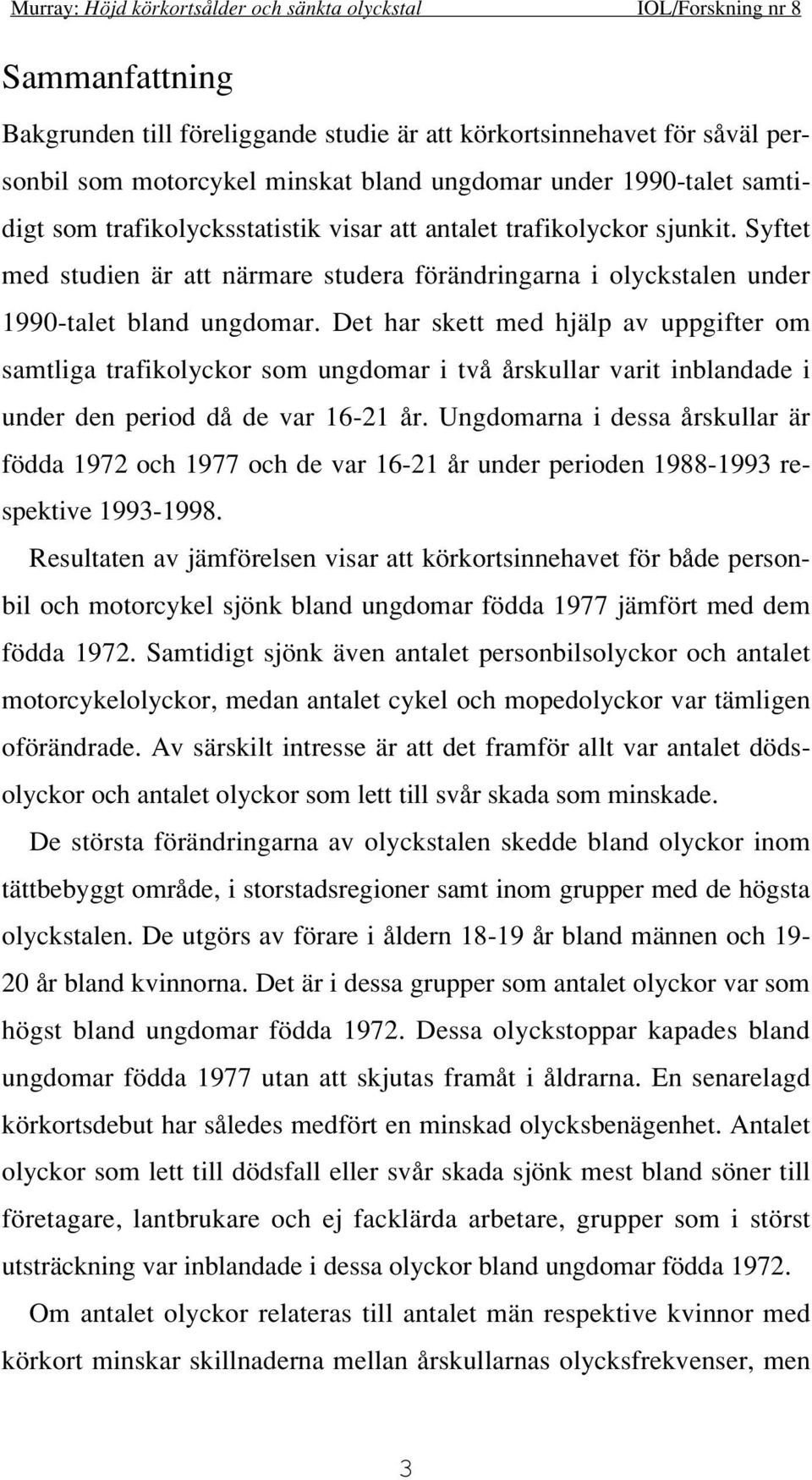 Det har skett med hjälp av uppgifter om samtliga trafikolyckor som ungdomar i två årskullar varit inblandade i under den period då de var 16-21 år.