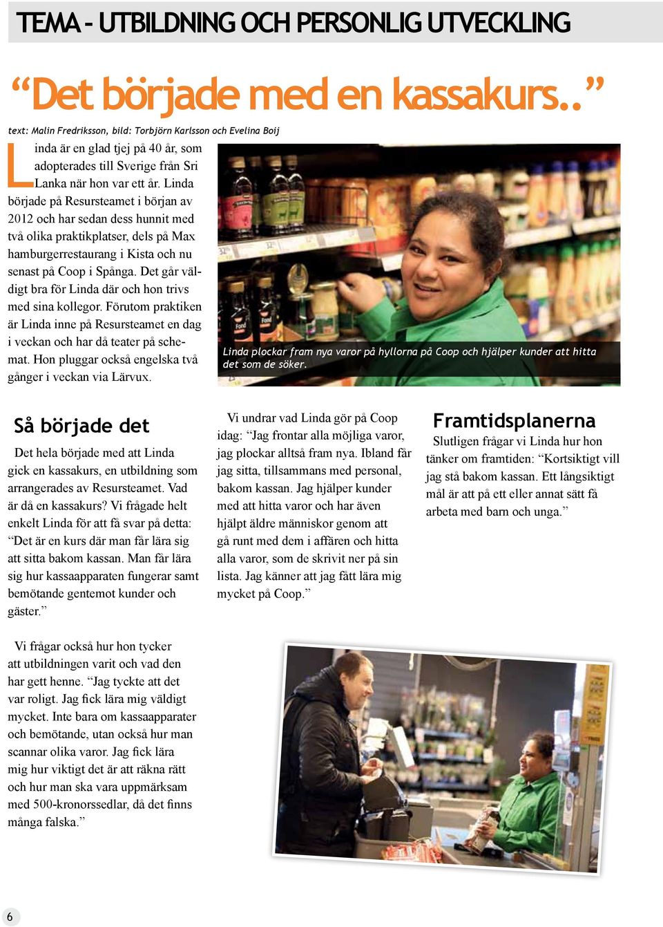 Linda började på Resursteamet i början av 2012 och har sedan dess hunnit med två olika praktikplatser, dels på Max hamburgerrestaurang i Kista och nu senast på Coop i Spånga.