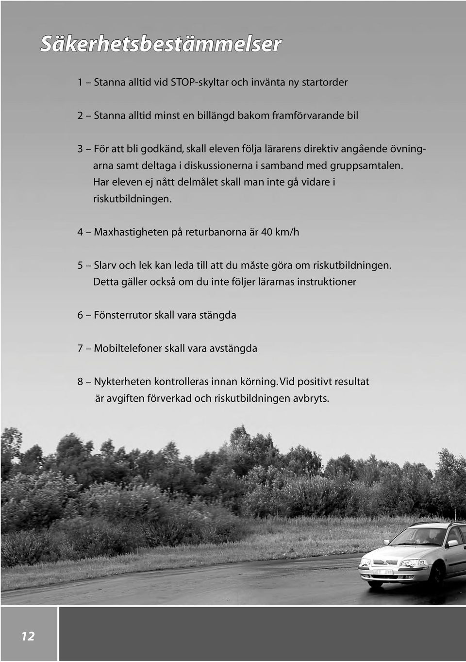 4 Maxhastigheten på returbanorna är 40 km/h 5 Slarv och lek kan leda till att du måste göra om riskutbildningen.