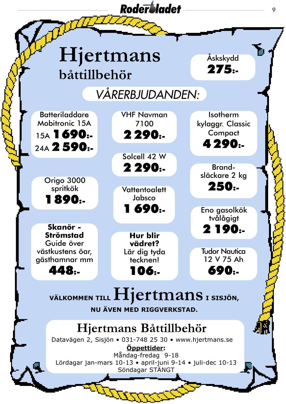 Origo 3000 spritkök 1 890:- 448:- 106:- Isotherm kylaggr. Classic Compact 4 290:- Tudor Nautica 12 V 75 Ah 690:- VÄLKOMMEN TILLHjertmans I SISJÖN, NU ÄVEN MED RIGGVERKSTAD.