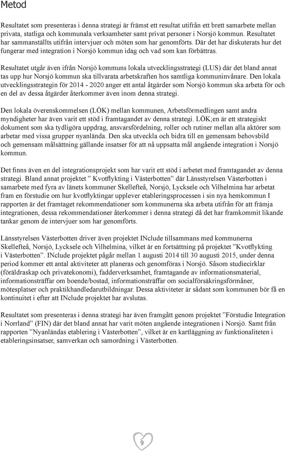 Resultatet utgår även ifrån Norsjö kommuns lokala utvecklingsstrategi (LUS) där det bland annat tas upp hur Norsjö kommun ska tillvarata arbetskraften hos samtliga kommuninvånare.