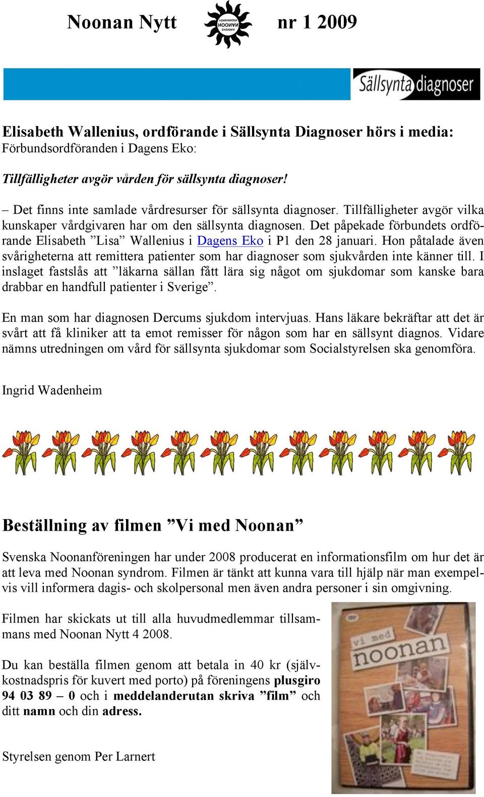 Hon påtalade även svårigheterna att remittera patienter som har diagnoser som sjukvården inte känner till.