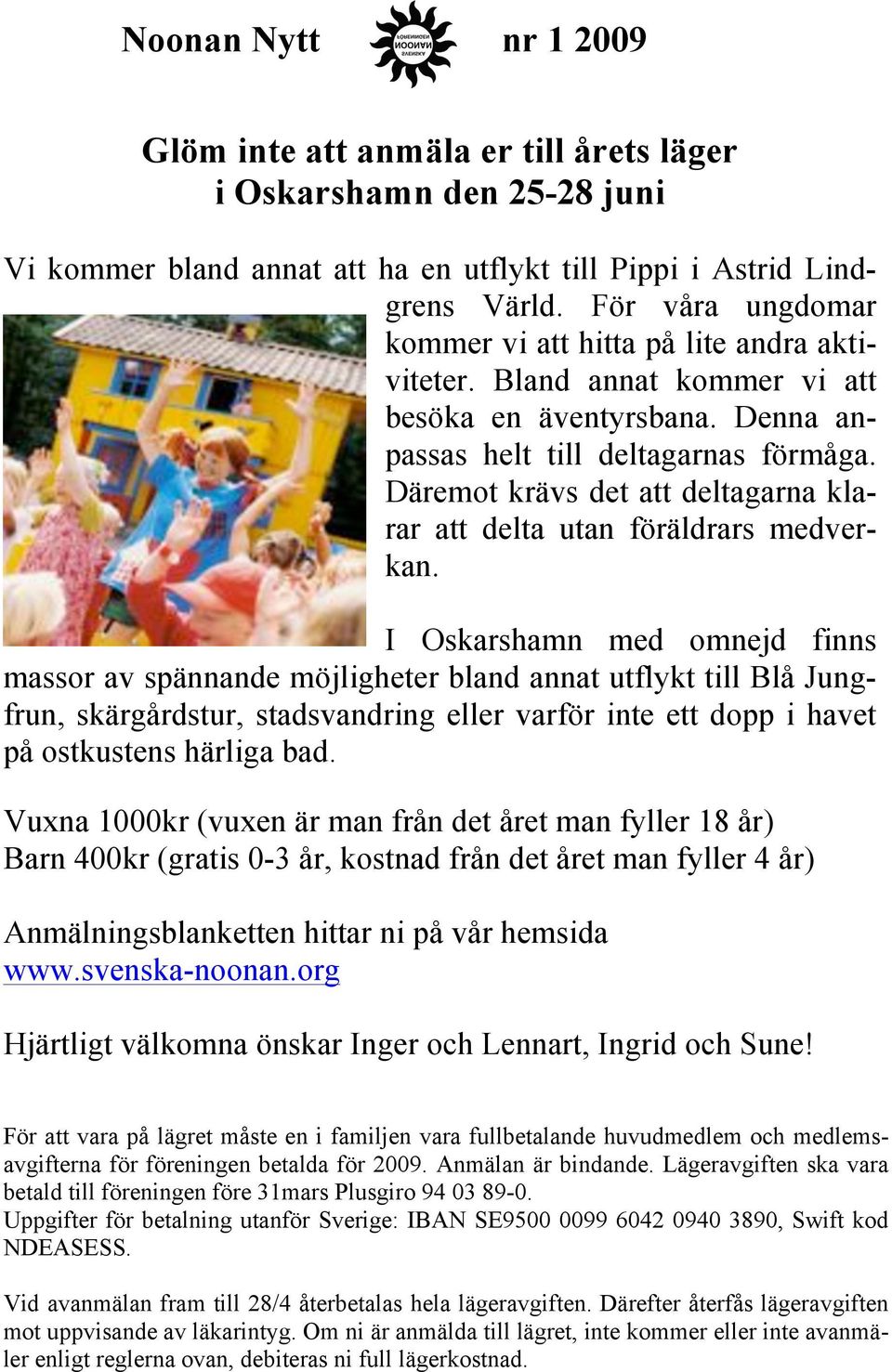 Däremot krävs det att deltagarna klarar att delta utan föräldrars medverkan.