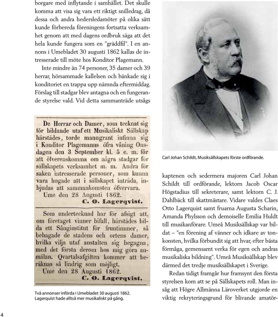 hela kunde fungera som en gräddfil. I en annons i Umebladet 30 augusti 1862 kallas de intresserade till möte hos Konditor Plagemann.