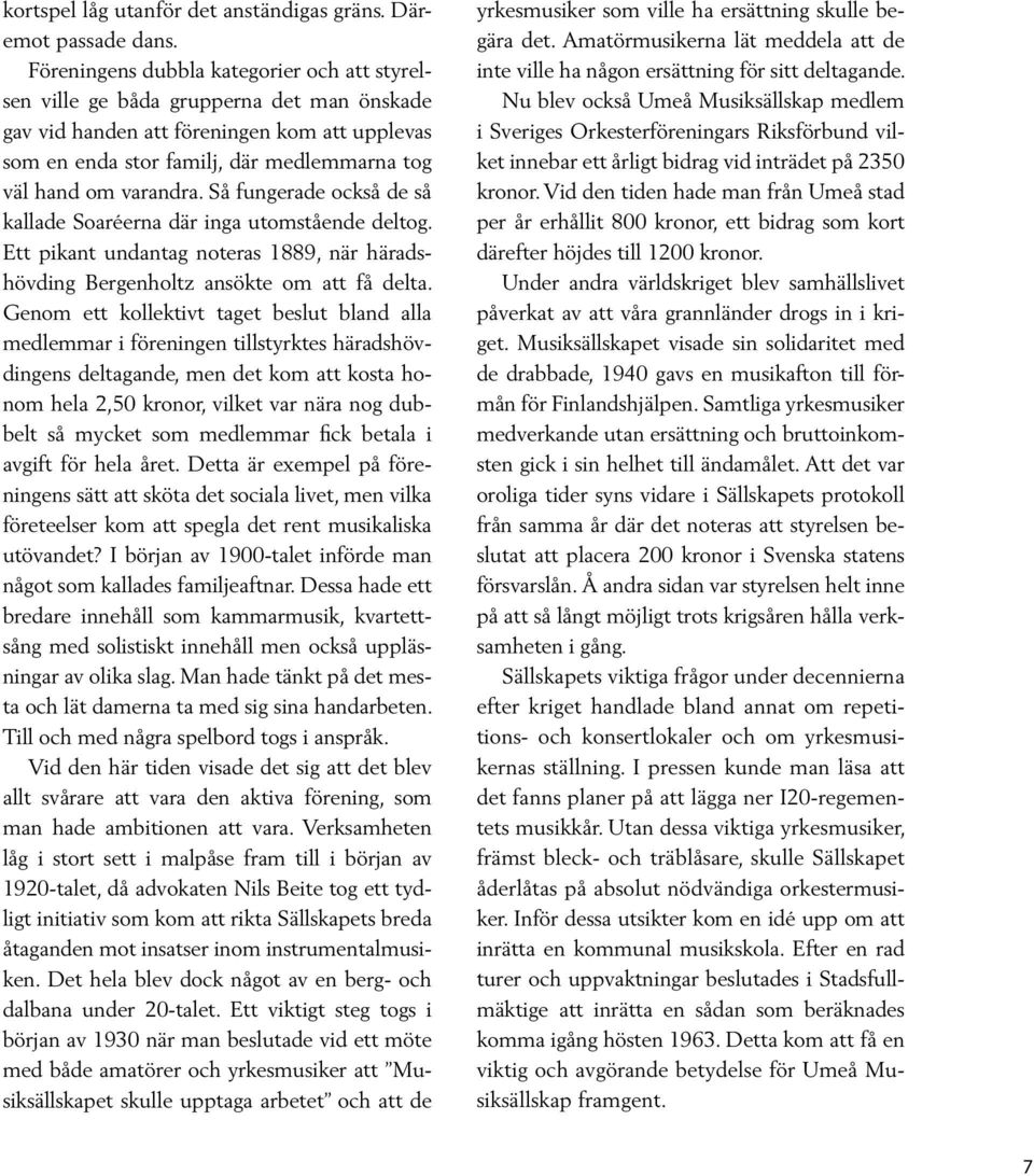 varandra. Så fungerade också de så kallade Soaréerna där inga utomstående deltog. Ett pikant undantag noteras 1889, när häradshövding Bergenholtz ansökte om att få delta.