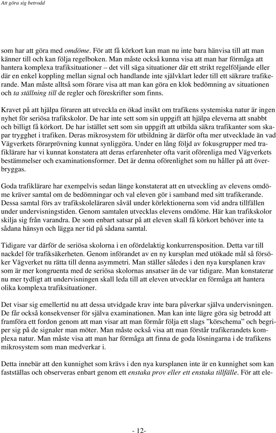 inte självklart leder till ett säkrare trafikerande. Man måste alltså som förare visa att man kan göra en klok bedömning av situationen och ta ställning till de regler och föreskrifter som finns.