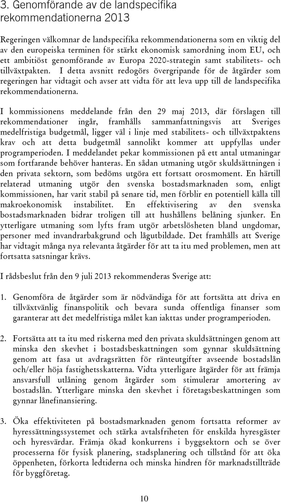 I detta avsnitt redogörs övergripande för de åtgärder som regeringen har vidtagit och avser att vidta för att leva upp till de landspecifika rekommendationerna.