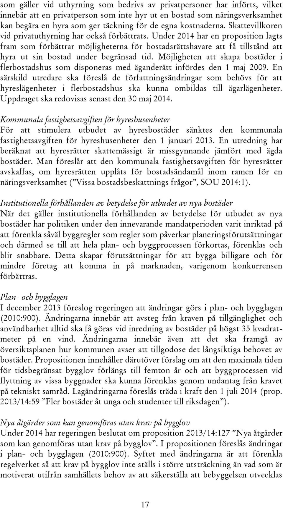 Under 2014 har en proposition lagts fram som förbättrar möjligheterna för bostadsrättshavare att få tillstånd att hyra ut sin bostad under begränsad tid.