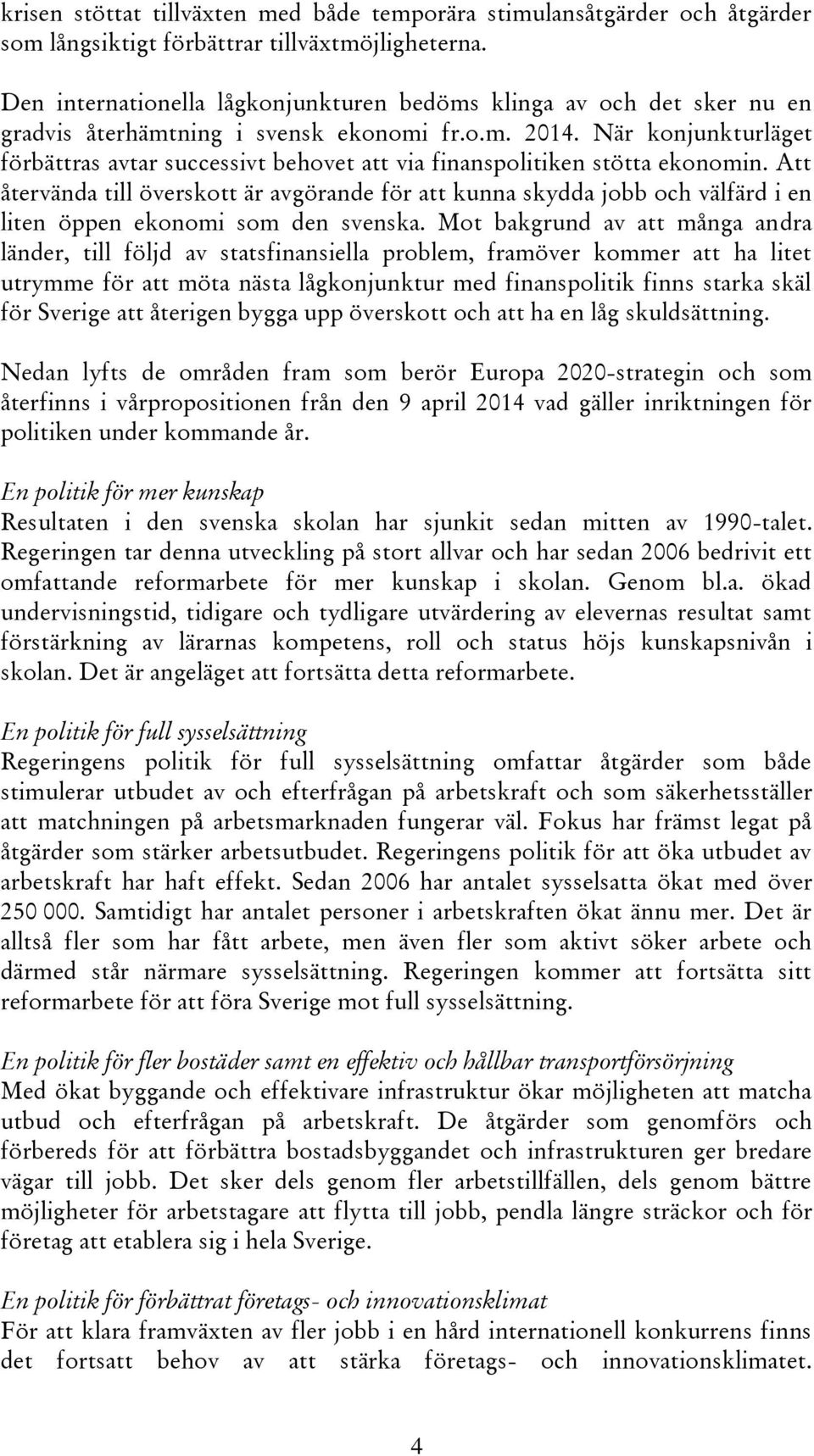 När konjunkturläget förbättras avtar successivt behovet att via finanspolitiken stötta ekonomin.