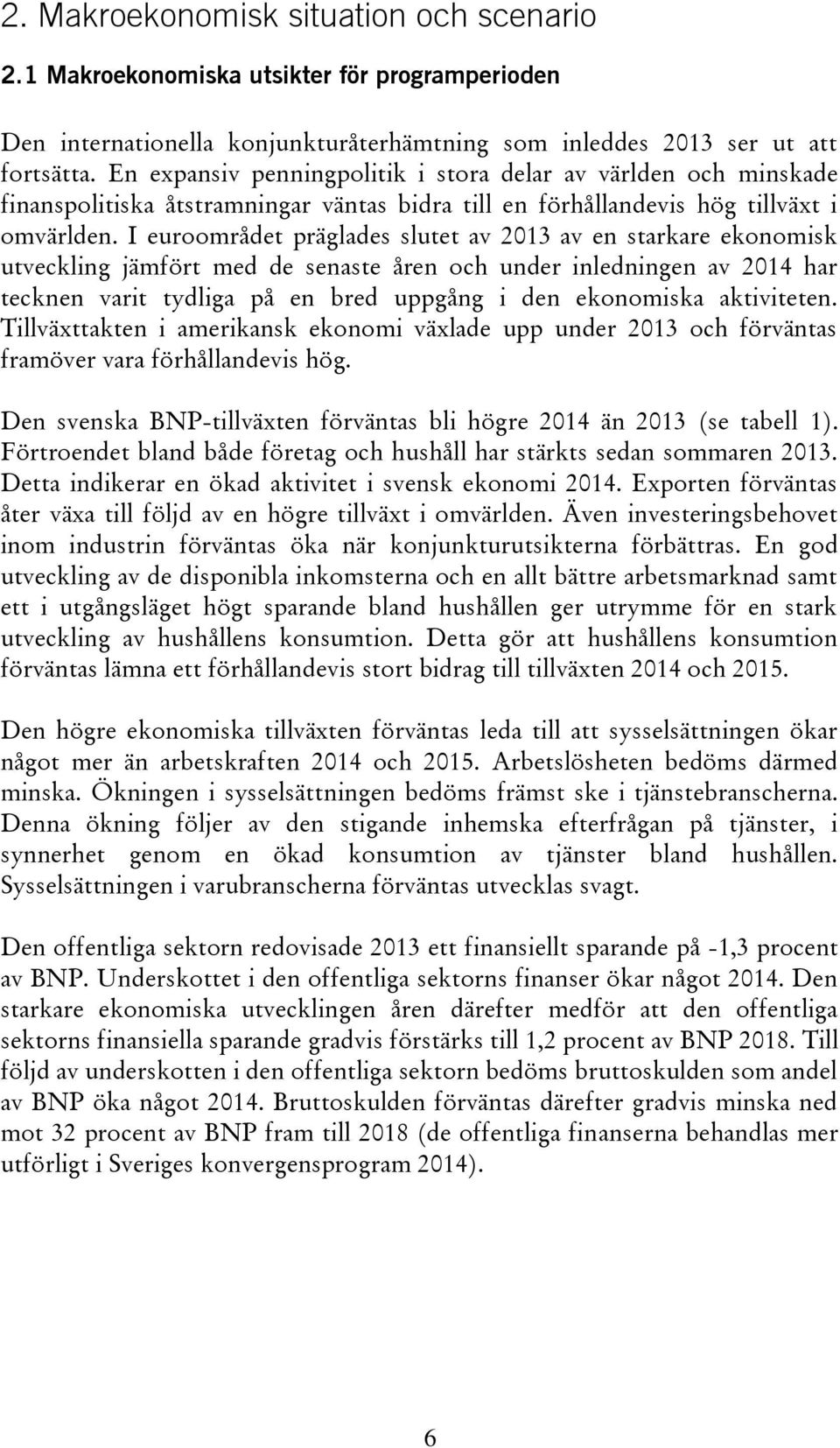 I euroområdet präglades slutet av 2013 av en starkare ekonomisk utveckling jämfört med de senaste åren och under inledningen av 2014 har tecknen varit tydliga på en bred uppgång i den ekonomiska