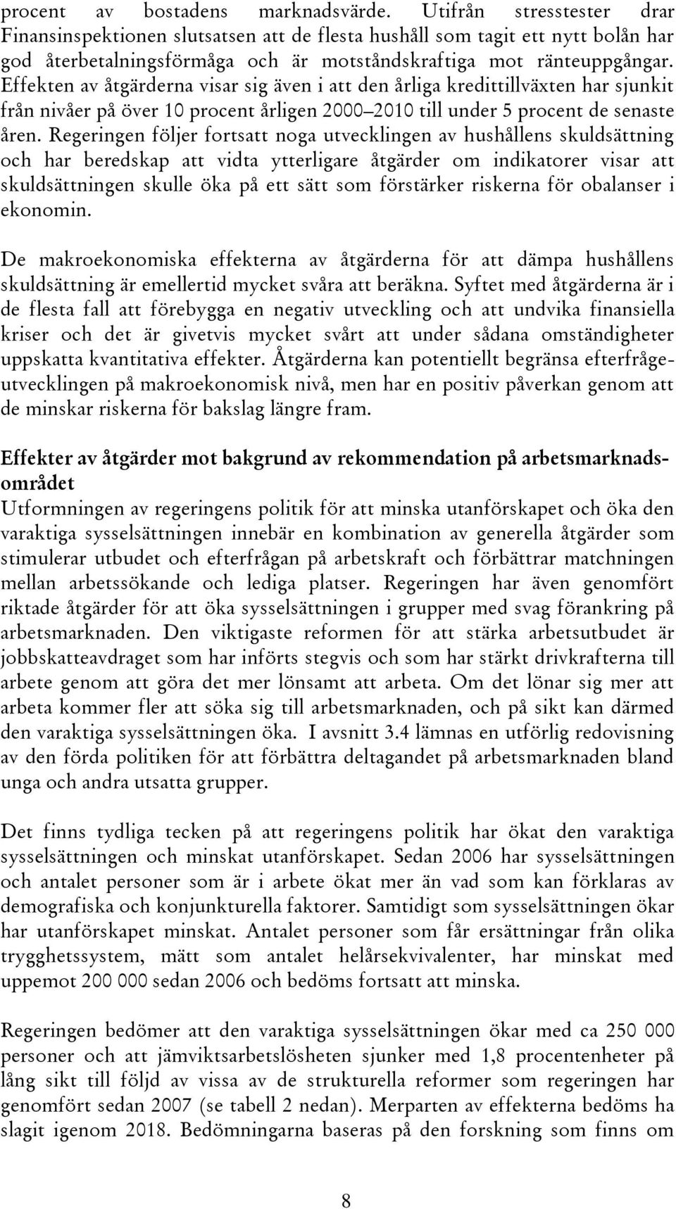 Effekten av åtgärderna visar sig även i att den årliga kredittillväxten har sjunkit från nivåer på över 10 procent årligen 2000 2010 till under 5 procent de senaste åren.