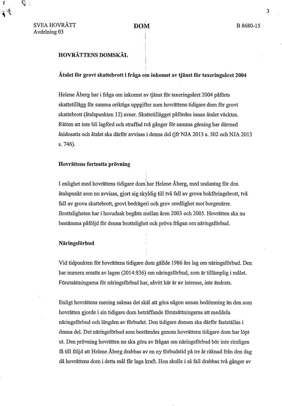 Rätten att inte bli lagförd och straffad två gånger för samma gärning har därmed åsidosatts och åtalet ska därför avvisas i denna del (jfr NJA 2013 s. 502 och NJA 2013 s. 746).