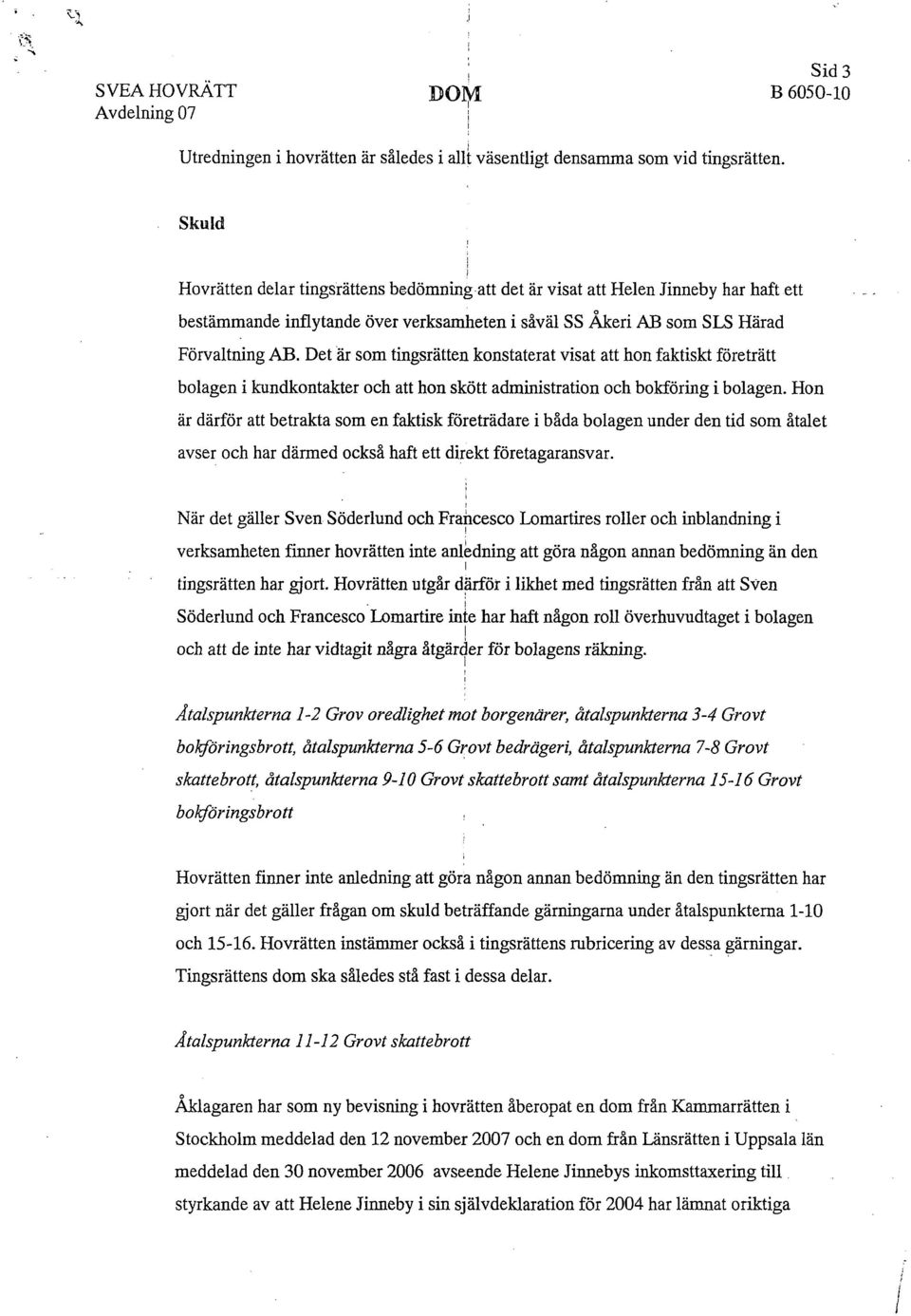 Det är som tingsrätten konstaterat visat att hon faktiskt företrätt bolagen i kundkontakter och att hon skött administration och bokföring i bolagen.