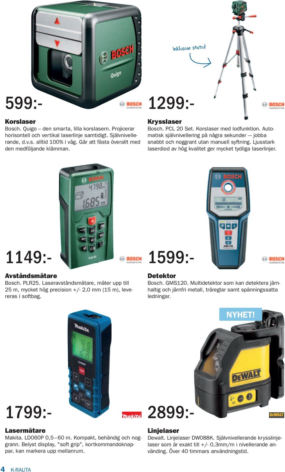 Automatisk självnivellering på några sekunder - jobba snabbt och noggrant utan manuell syftning. Ljusstark laserdiod av hög kvalitet ger mycket tydliga laserlinjer. 1149:- Avståndsmätare Bosch. PLR25.