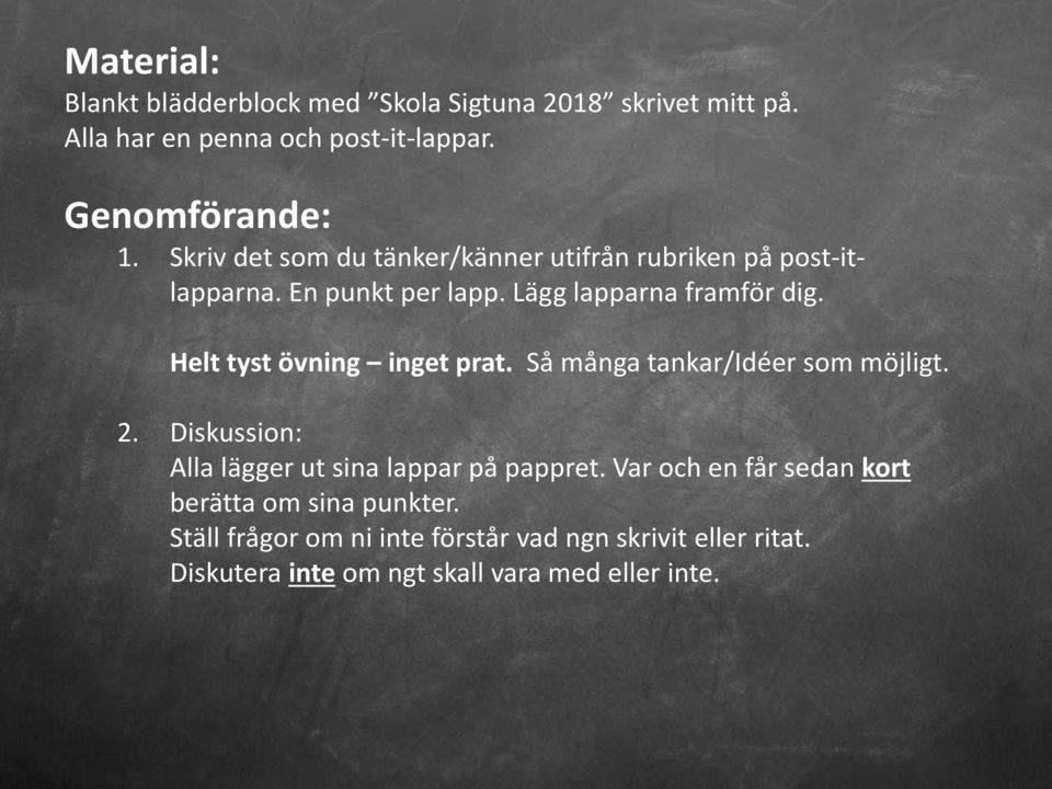 Helt tyst övning inget prat. Så många tankar/idéer som möjligt. 2. Diskussion: Alla lägger ut sina lappar på pappret.