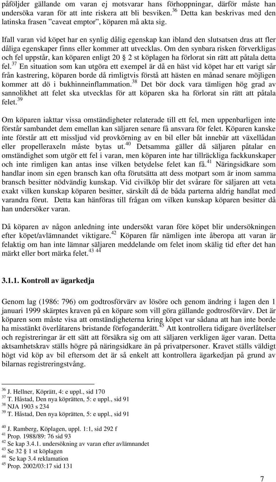 Ifall varan vid köpet har en synlig dålig egenskap kan ibland den slutsatsen dras att fler dåliga egenskaper finns eller kommer att utvecklas.