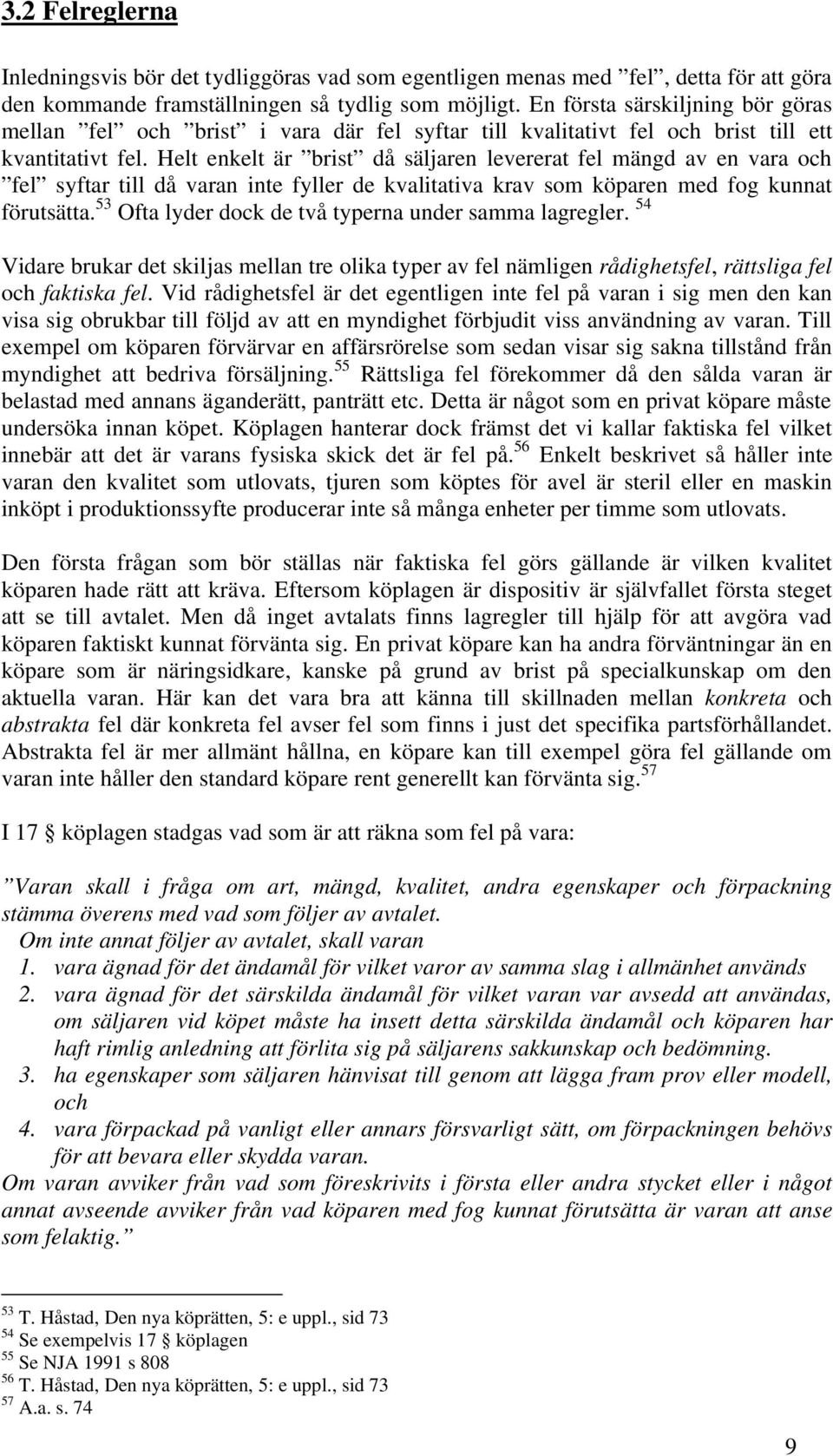 Helt enkelt är brist då säljaren levererat fel mängd av en vara och fel syftar till då varan inte fyller de kvalitativa krav som köparen med fog kunnat förutsätta.