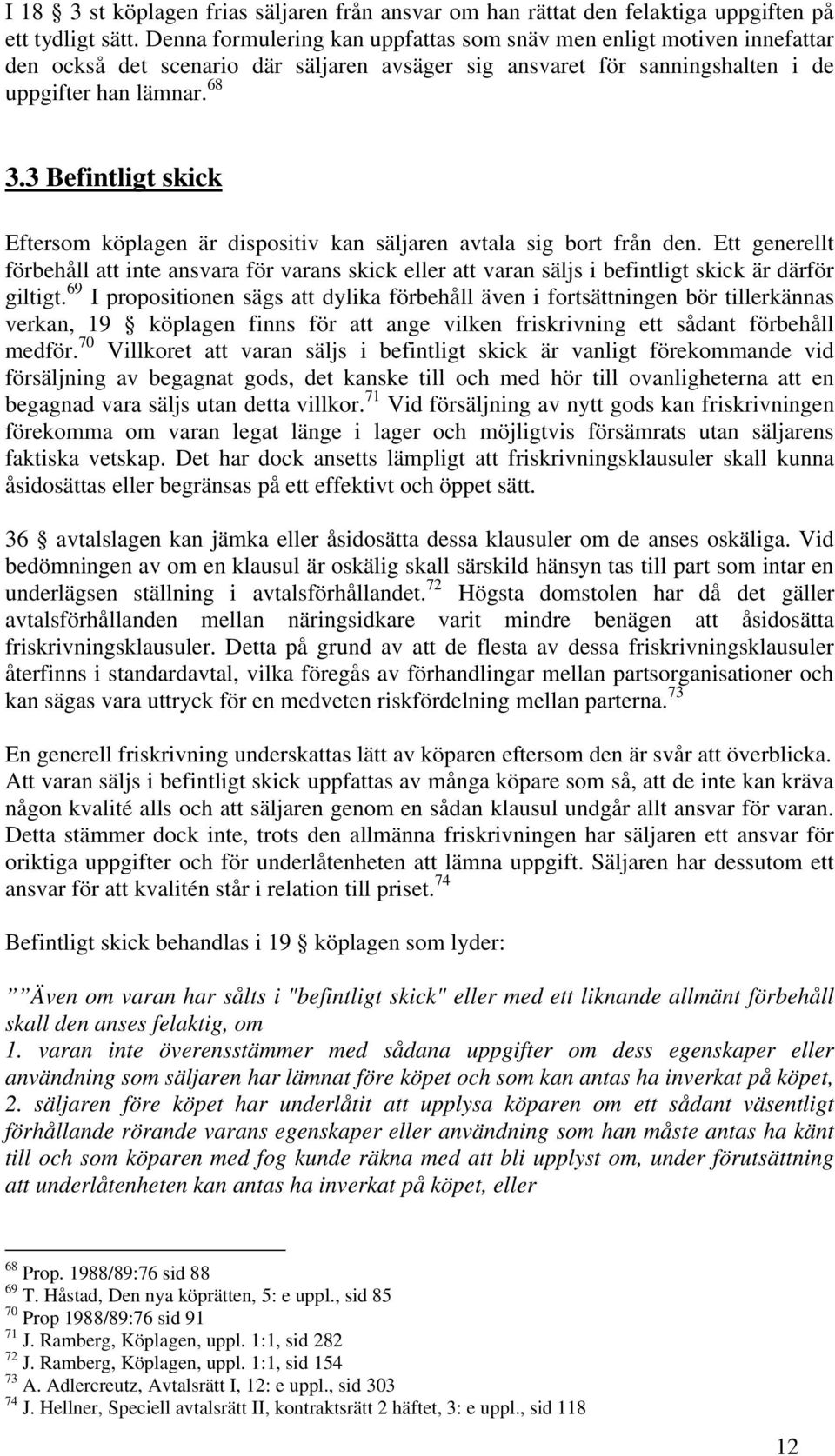 3 Befintligt skick Eftersom köplagen är dispositiv kan säljaren avtala sig bort från den.