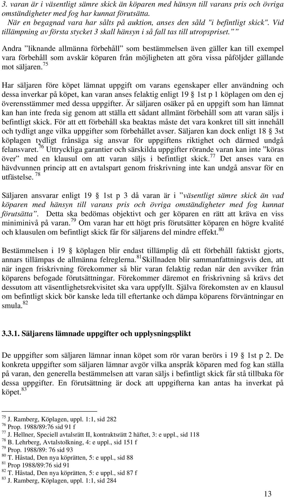 Andra liknande allmänna förbehåll som bestämmelsen även gäller kan till exempel vara förbehåll som avskär köparen från möjligheten att göra vissa påföljder gällande mot säljaren.