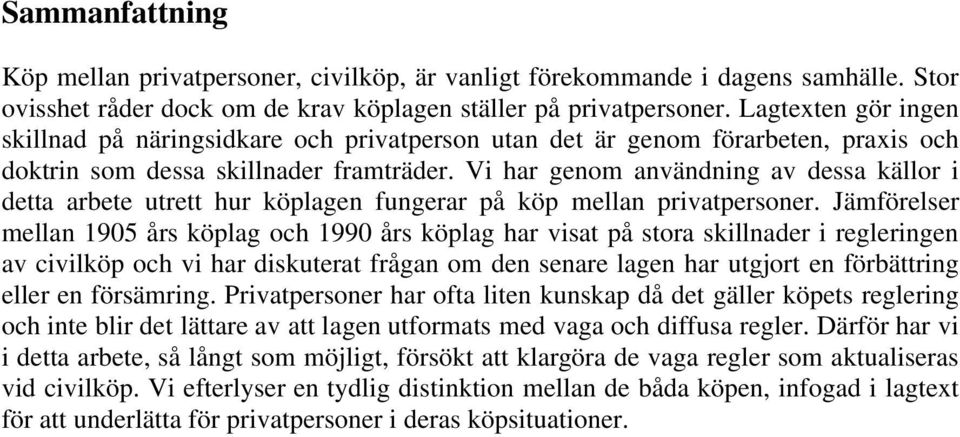 Vi har genom användning av dessa källor i detta arbete utrett hur köplagen fungerar på köp mellan privatpersoner.