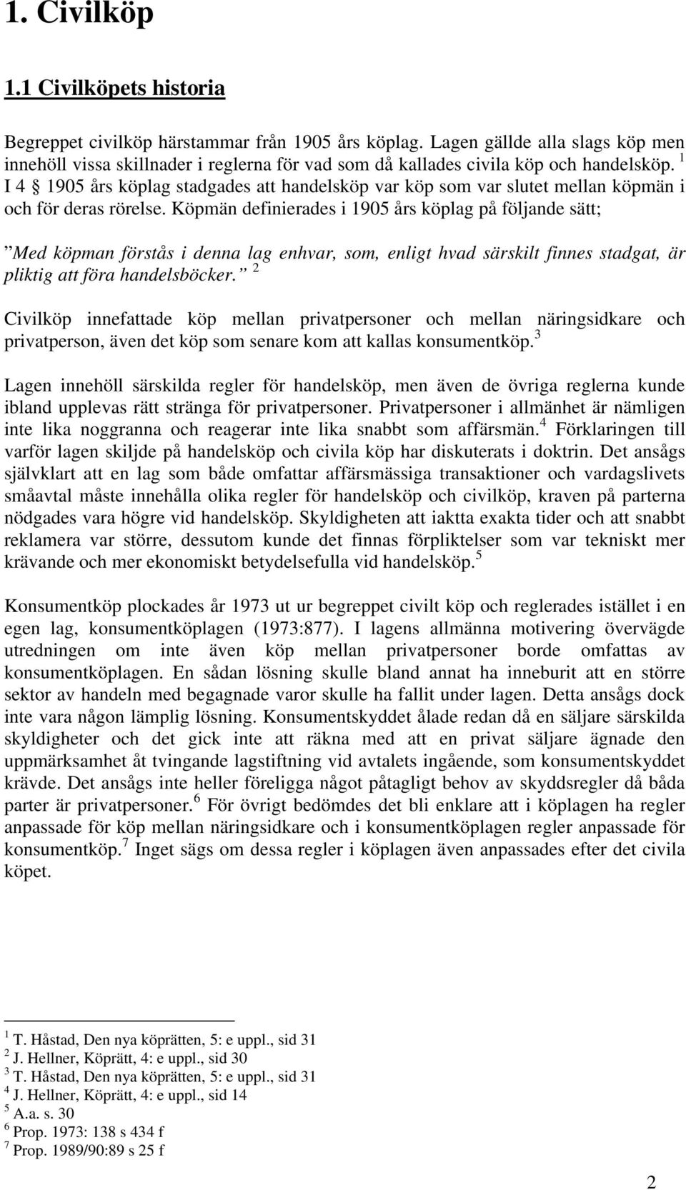 1 I 4 1905 års köplag stadgades att handelsköp var köp som var slutet mellan köpmän i och för deras rörelse.