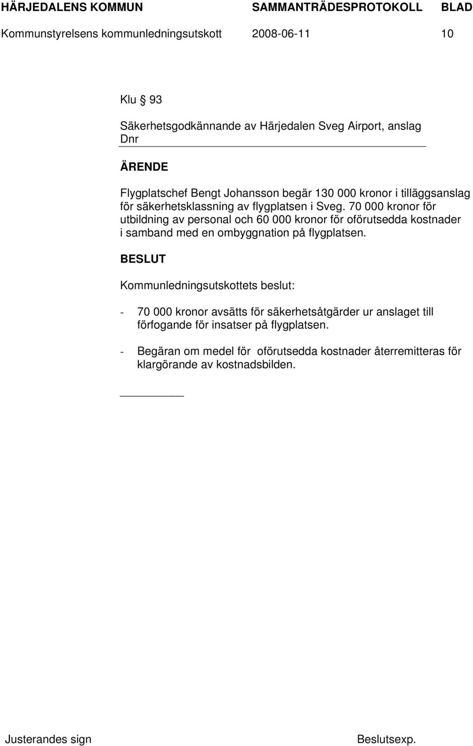 70 000 kronor för utbildning av personal och 60 000 kronor för oförutsedda kostnader i samband med en ombyggnation på flygplatsen.