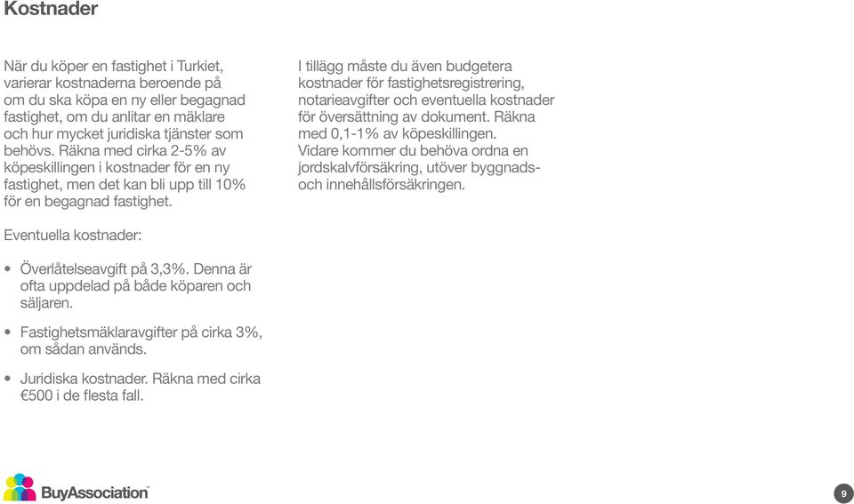 I tillägg måste du även budgetera kostnader för fastighetsregistrering, notarieavgifter och eventuella kostnader för översättning av dokument. Räkna med 0,1-1% av köpeskillingen.