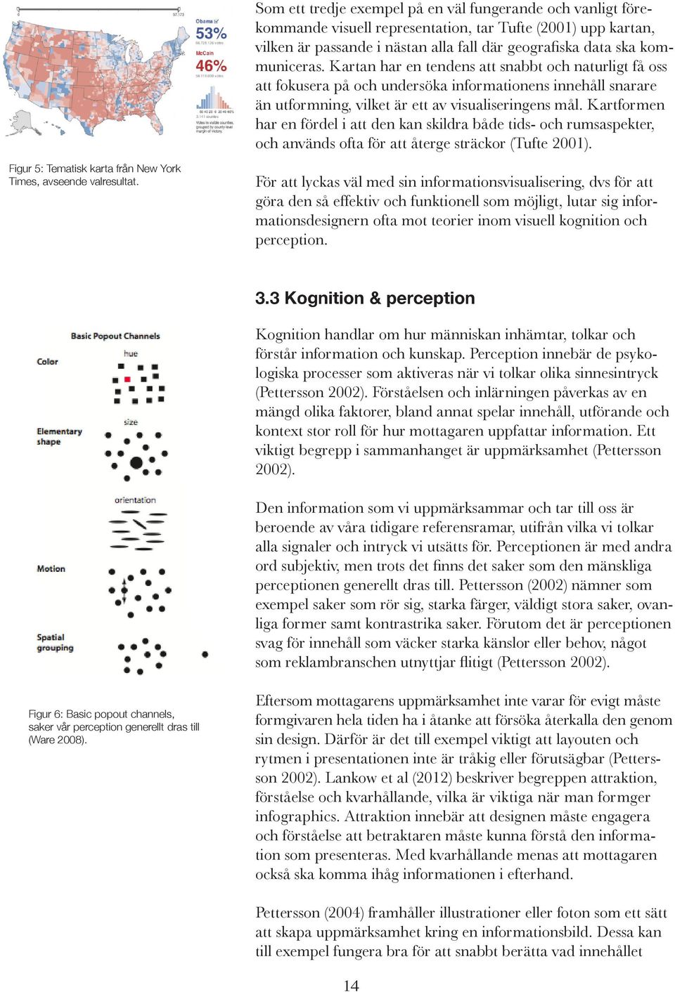 Kartformen har en fördel i att den kan skildra både tids- och rumsaspekter, och används ofta för att återge sträckor (Tufte 2001). Figur 5: Tematisk karta från New York Times, avseende valresultat.