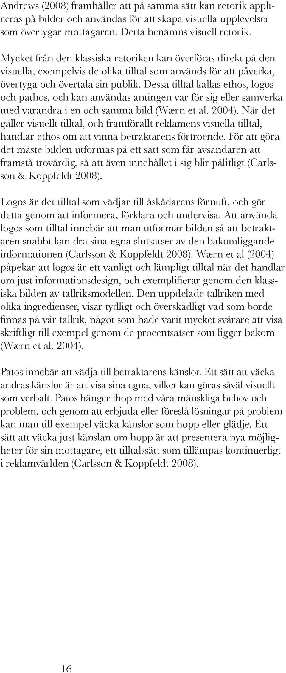 Dessa tilltal kallas ethos, logos och pathos, och kan användas antingen var för sig eller samverka med varandra i en och samma bild (Wærn et al. 2004).