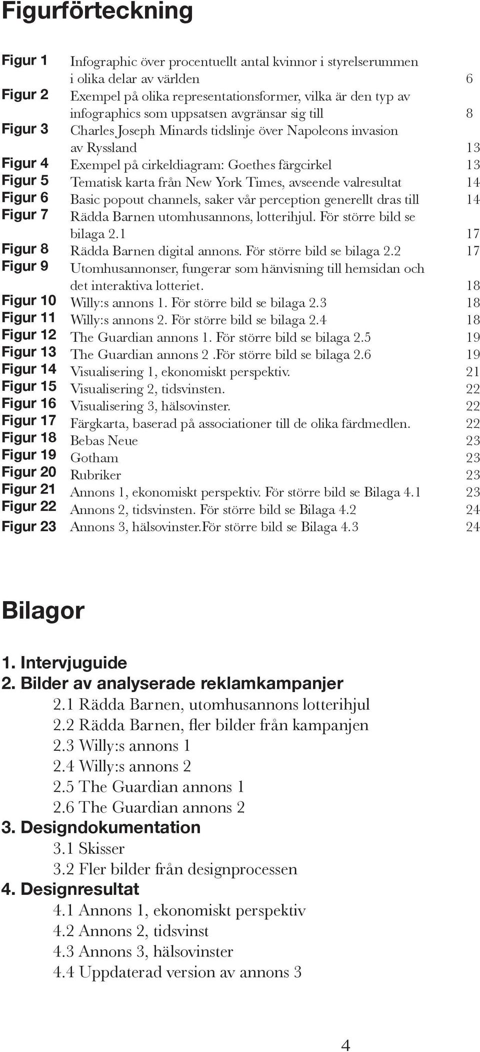 avgränsar sig till Charles Joseph Minards tidslinje över Napoleons invasion av Ryssland Exempel på cirkeldiagram: Goethes färgcirkel Tematisk karta från New York Times, avseende valresultat Basic