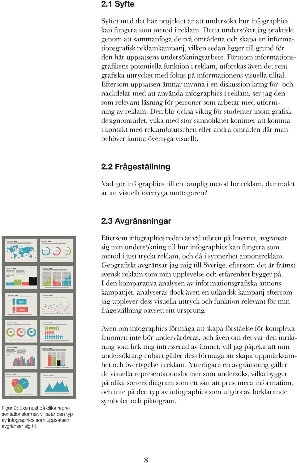 Förutom informationsgrafikens potentiella funktion i reklam, utforskas även det rent grafiska uttrycket med fokus på informationens visuella tilltal.