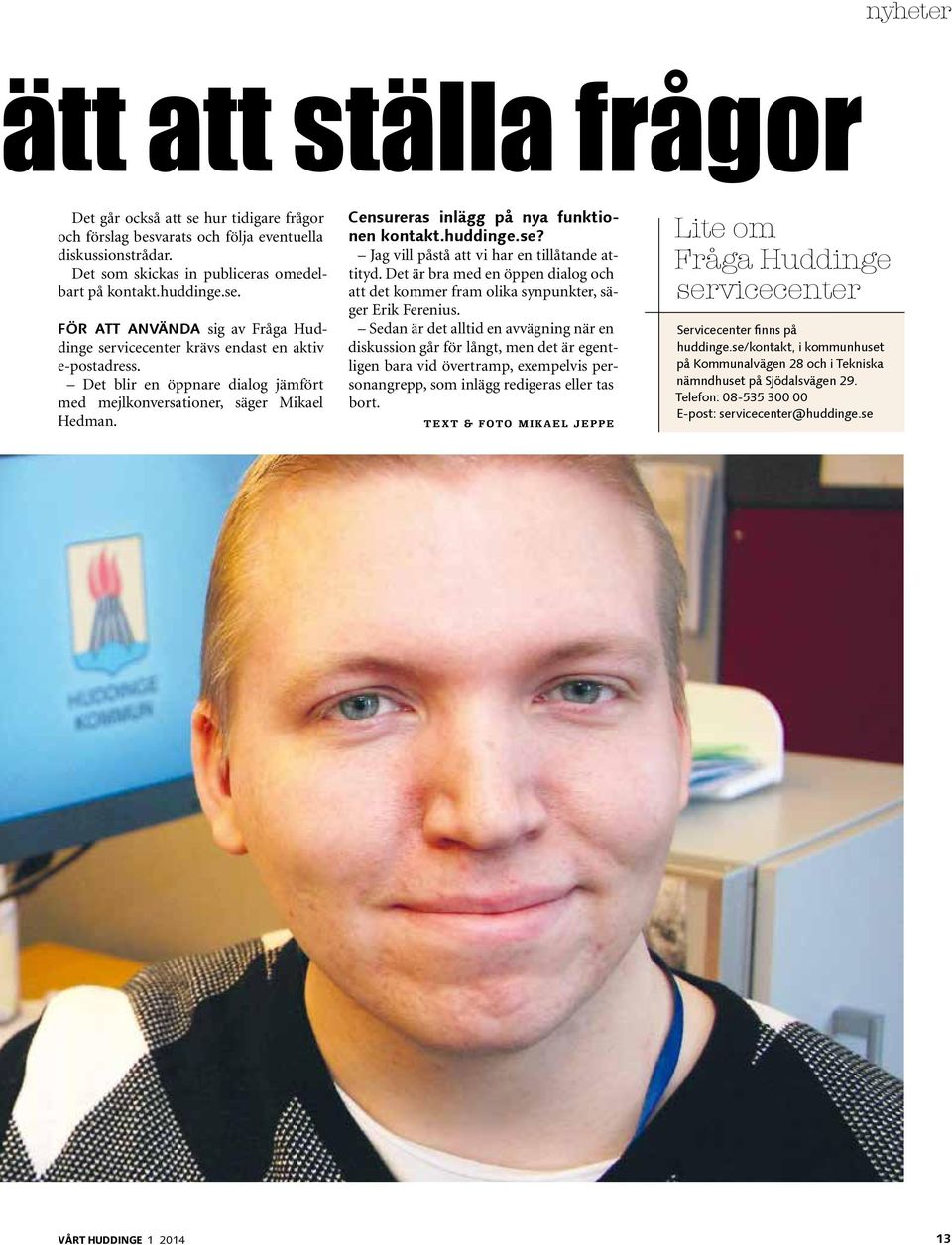 Det är bra med en öppen dialog och att det kommer fram olika synpunkter, säger Erik Ferenius.