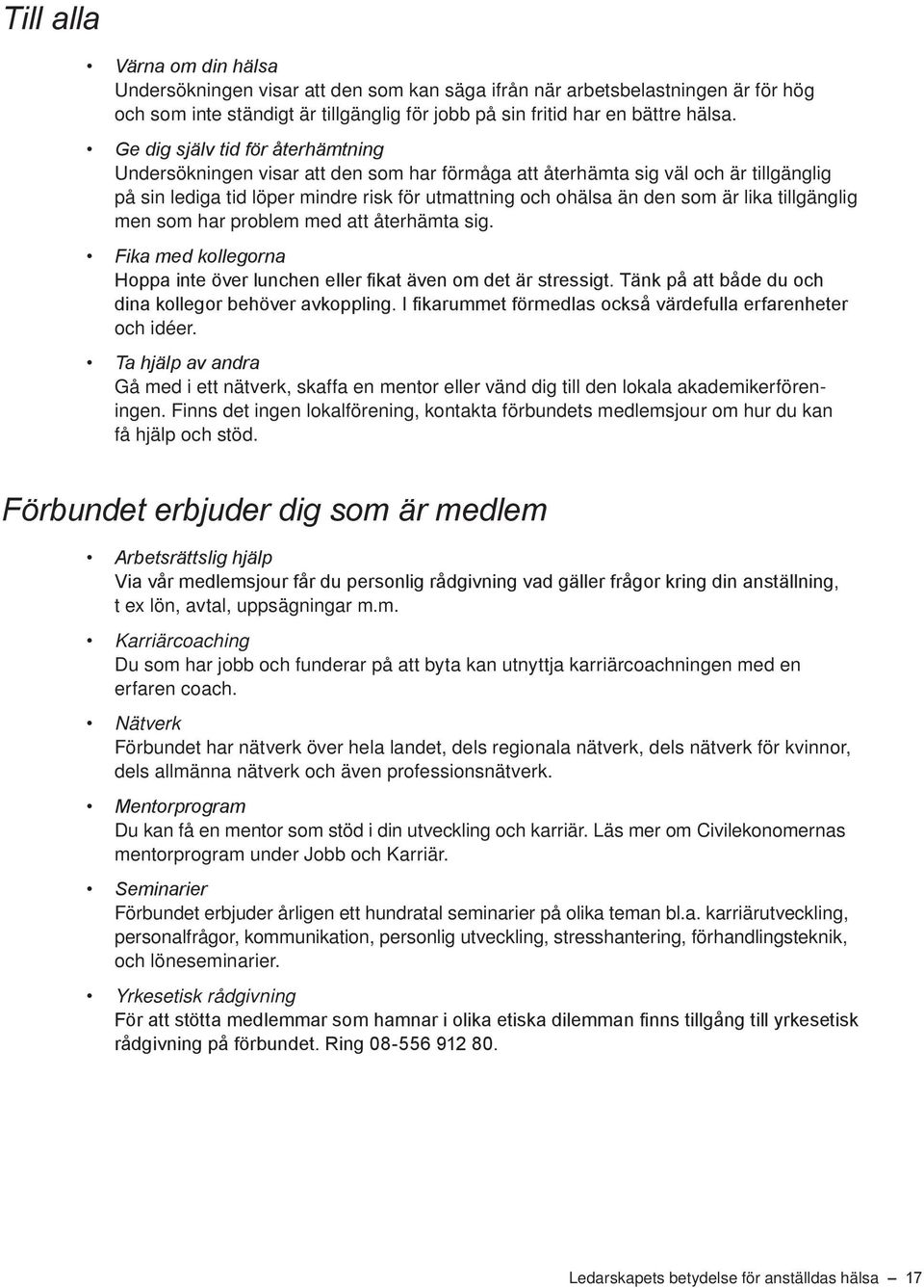 lika tillgänglig men som har problem med att återhämta sig. Fika med kollegorna Hoppa inte över lunchen eller fikat även om det är stressigt. Tänk på att både du och dina kollegor behöver avkoppling.