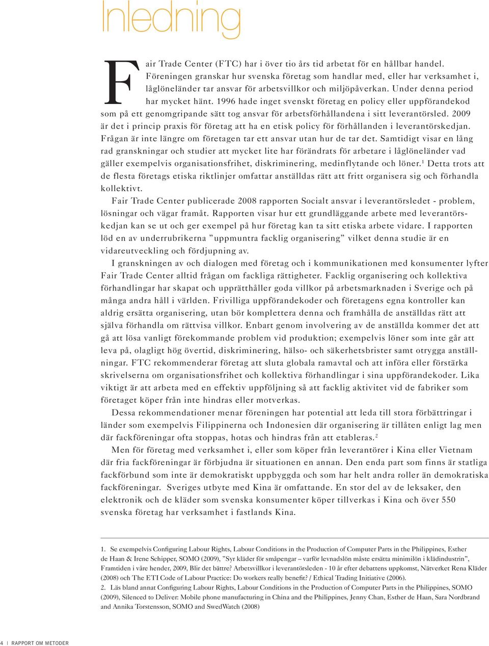 1996 hade inget svenskt företag en policy eller uppförandekod som på ett genomgripande sätt tog ansvar för arbetsförhållandena i sitt leverantörsled.