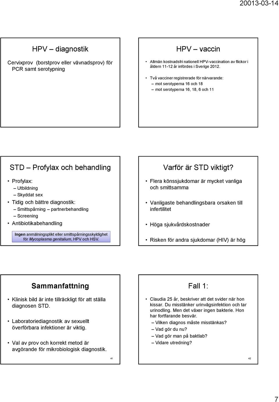 Smittspårning partnerbehandling Screening Antibiotikabehandling Ingen anmälningsplikt eller smittspårningsskyldighet för Mycoplasma genitalium, HPV och HSV. Varför är STD viktigt?